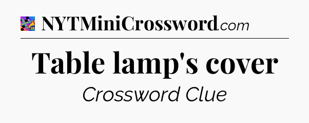 Table lamp's cover Crossword Clue