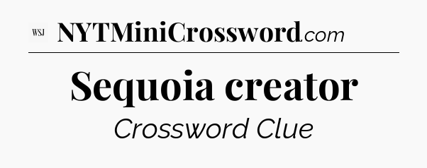 Sequoia creator - WSJ Crossword