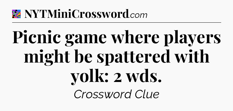 Picnic game where players might be spattered with yolk: 2 wds Crossword Clue