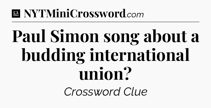 Paul Simon song about a budding international union - LA Times Crossword