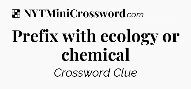 Solution: Prefix with ecology or chemical - NYT Crossword