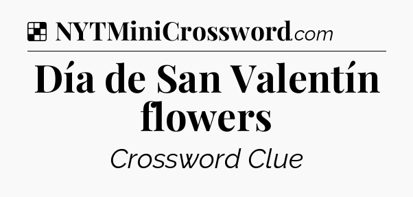 Solution: Día de San Valentín flowers - NYT Crossword