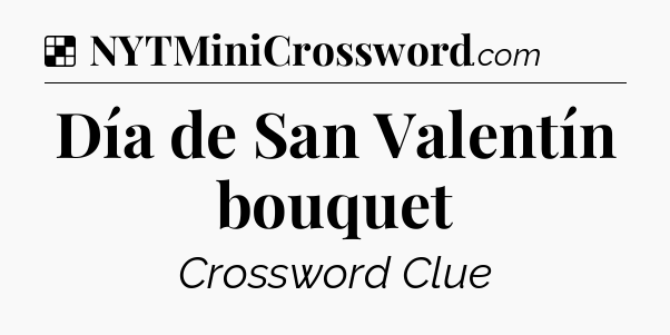 Solution: Día de San Valentín bouquet - NYT Crossword