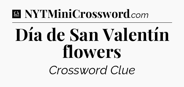 Día de San Valentín flowers - LA Times Crossword
