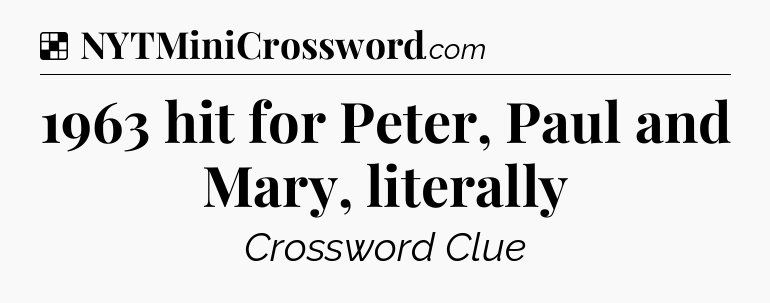 Solution: 1963 hit for Peter, Paul and Mary, literally - NYT Crossword