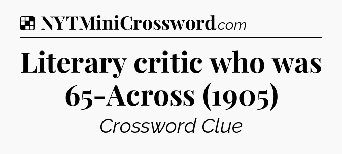 Solution: Literary critic who was 65-Across (1905) - NYT Crossword