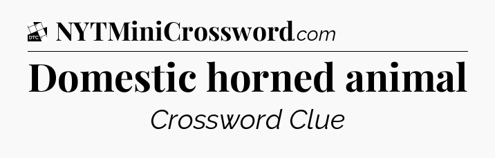 Domestic horned animal - Daily Themed Classic Crossword