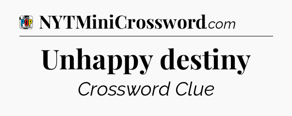 Unhappy destiny Crossword Clue
