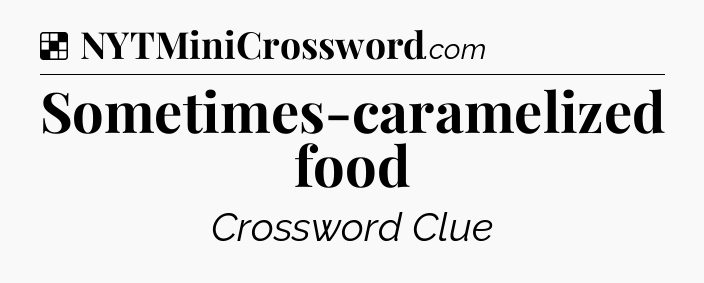 Solution: Sometimes-caramelized food - NYT Crossword