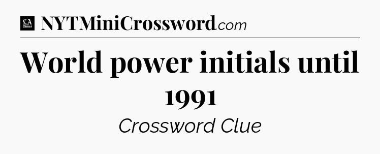 World power initials until 1991 - LA Times Crossword