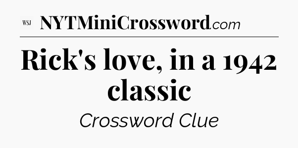 Rick's love, in a 1942 classic - WSJ Crossword