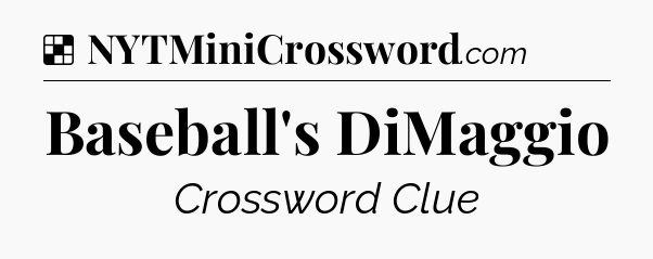 Solution: Baseball's DiMaggio - NYT Crossword
