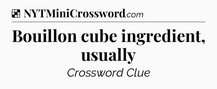 Solution: Bouillon cube ingredient, usually - NYT Crossword