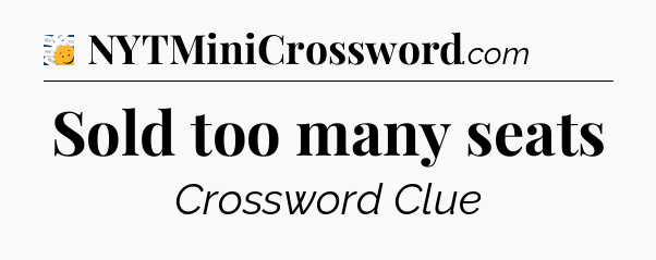 Sold too many seats - 7 Little Words