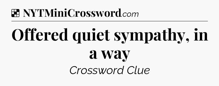 Solution: Offered quiet sympathy, in a way - NYT Crossword