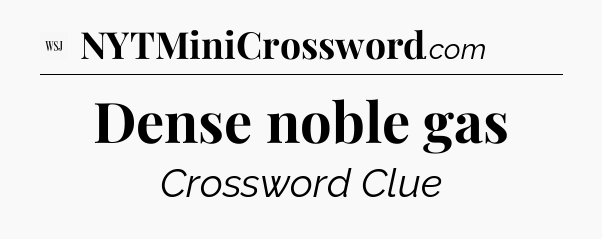 Dense noble gas - WSJ Crossword