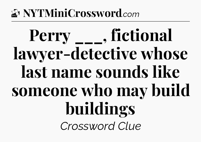 Perry ___, fictional lawyer-detective whose last name sounds like someone who may build buildings - Daily Themed Classic Crossword