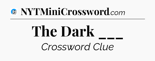 The Dark ___ Crossword Clue