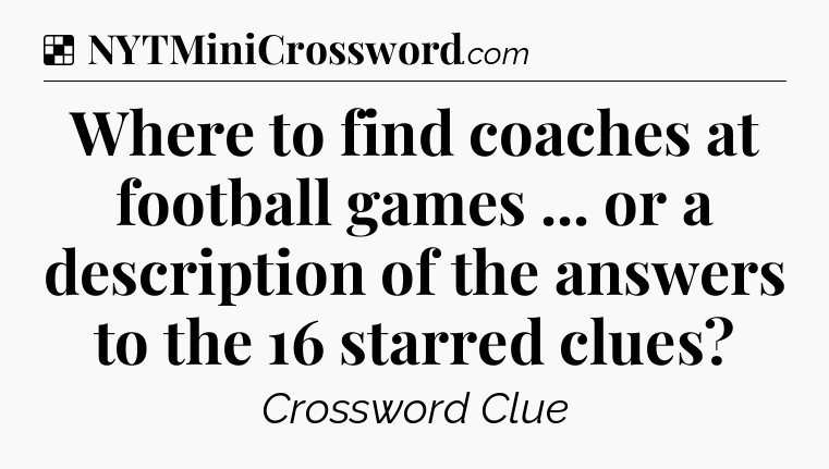 Solution: Where to find coaches at football games ... or a description of the answers to the 16 starred clues - NYT Crossword
