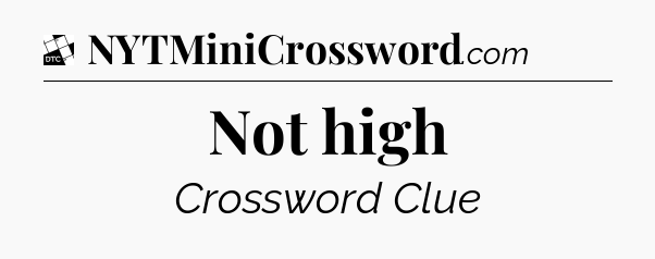 Not high - Daily Themed Classic Crossword