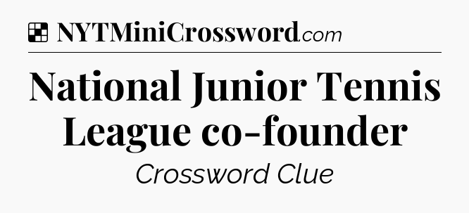 Solution: National Junior Tennis League co-founder - NYT Crossword