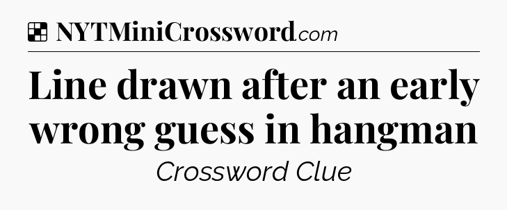 Solution: Line drawn after an early wrong guess in hangman - NYT Crossword