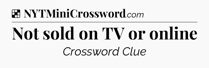 Solution: Not sold on TV or online - NYT Crossword