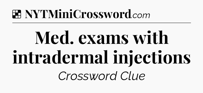 Solution: Med. exams with intradermal injections - NYT Crossword