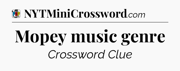 Mopey music genre Crossword Clue