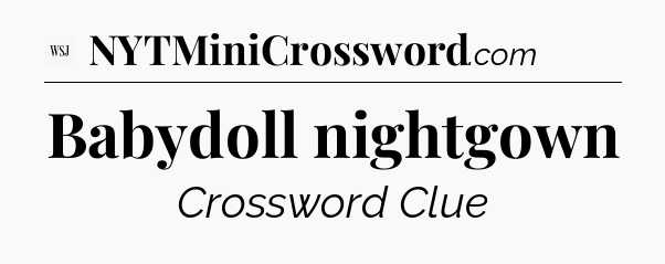 Babydoll nightgown - WSJ Crossword