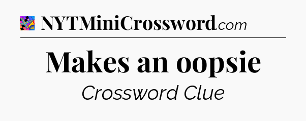 Makes an oopsie Crossword Clue