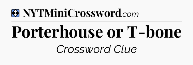 Solution: Porterhouse or T-bone - NYT Mini Crossword
