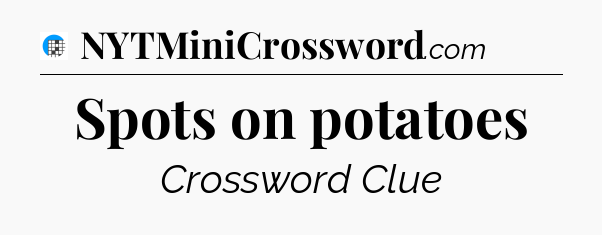 Spots on potatoes Crossword Clue