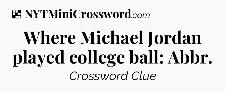 Solution: Where Michael Jordan played college ball: Abbr - NYT Crossword