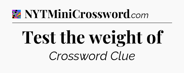 Test the weight of Crossword Clue