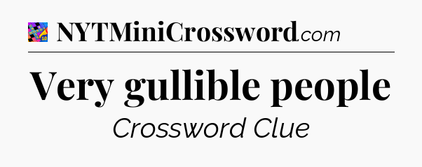 Very gullible people Crossword Clue