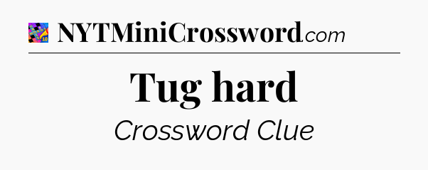 Tug hard Crossword Clue