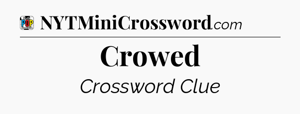 Crowed Crossword Clue