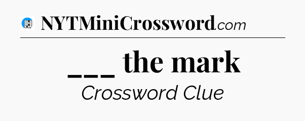 ___ the mark Crossword Clue