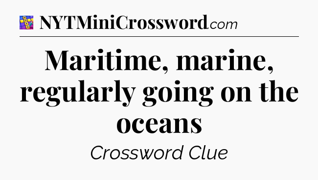 Maritime, marine, regularly going on the oceans Codycross