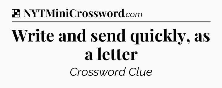 Solution: Write and send quickly, as a letter - NYT Crossword