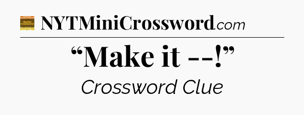 “Make it --!” - Eugene Sheffer Crossword