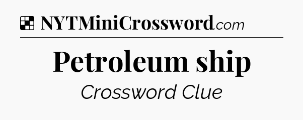 Solution: Petroleum ship - NYT Crossword