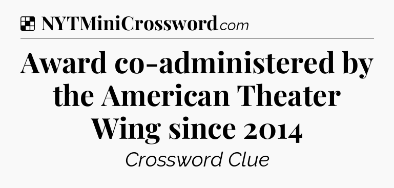 Solution: Award co-administered by the American Theater Wing since 2014 - NYT Crossword