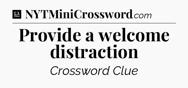 Provide a welcome distraction - LA Times Crossword