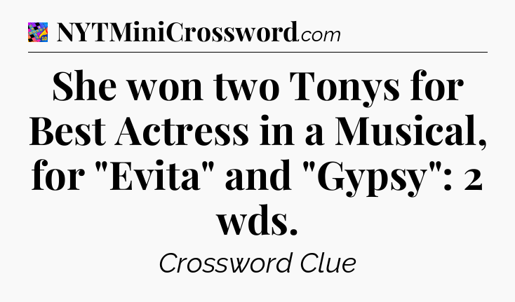 She won two Tonys for Best Actress in a Musical, for 