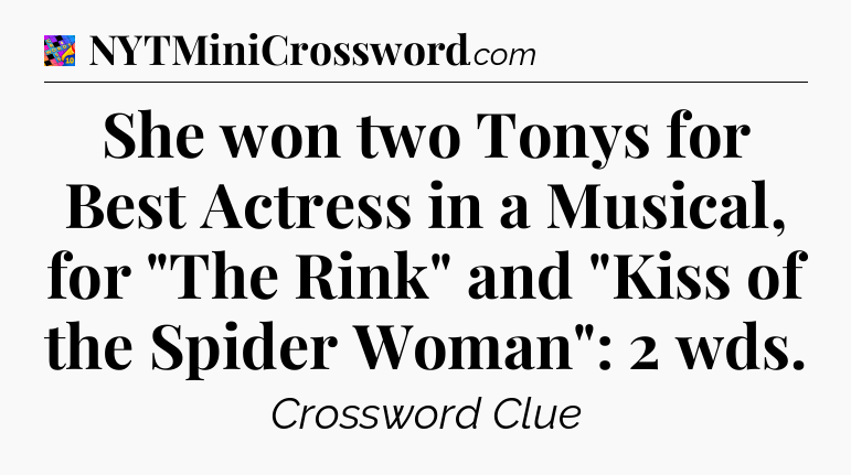 She won two Tonys for Best Actress in a Musical, for 