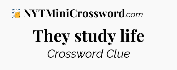 They study life - 7 Little Words