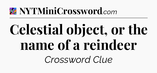 Celestial object, or the name of a reindeer Crossword Clue