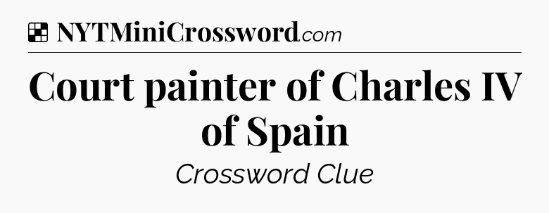 Solution: Court painter of Charles IV of Spain - NYT Crossword
